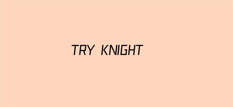 TRY KNIGHTS